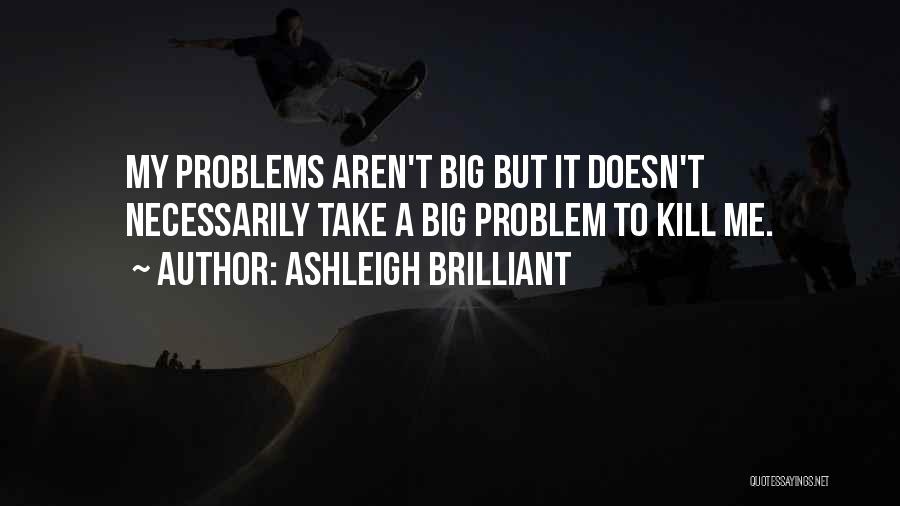 Big Problems Quotes By Ashleigh Brilliant