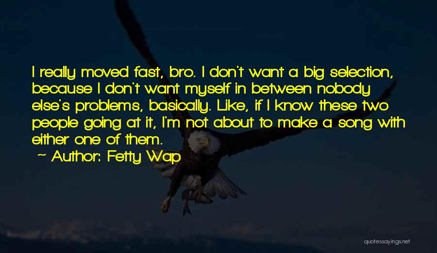 Big Problems Quotes By Fetty Wap