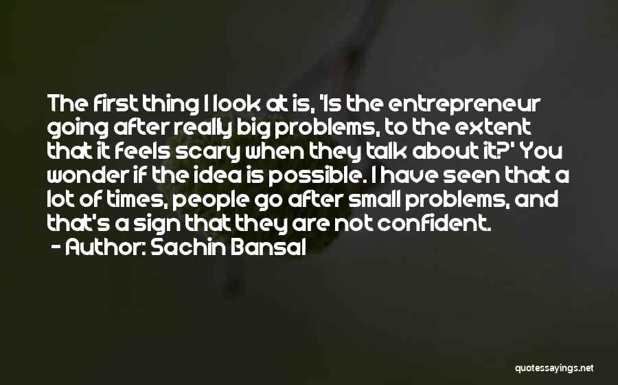 Big Problems Quotes By Sachin Bansal