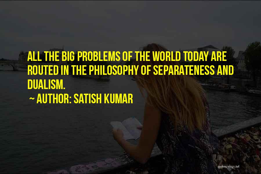 Big Problems Quotes By Satish Kumar