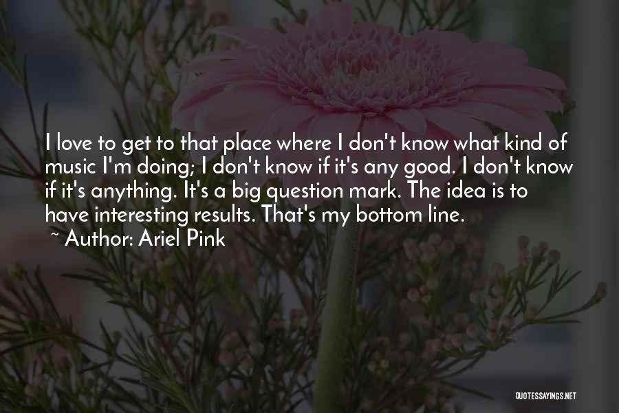 Big Results Quotes By Ariel Pink