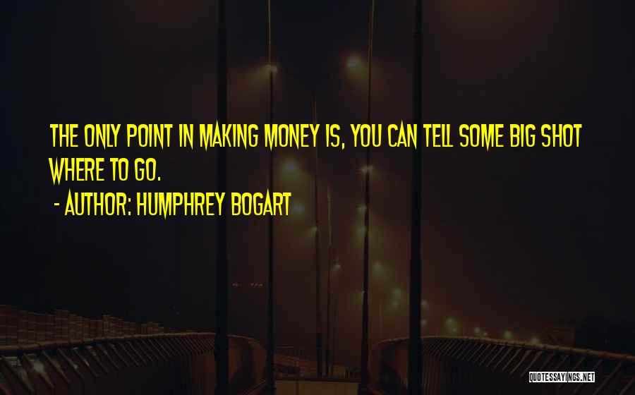 Big Shot Quotes By Humphrey Bogart