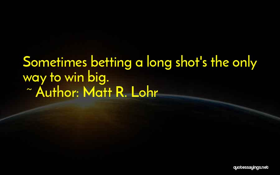 Big Shot Quotes By Matt R. Lohr