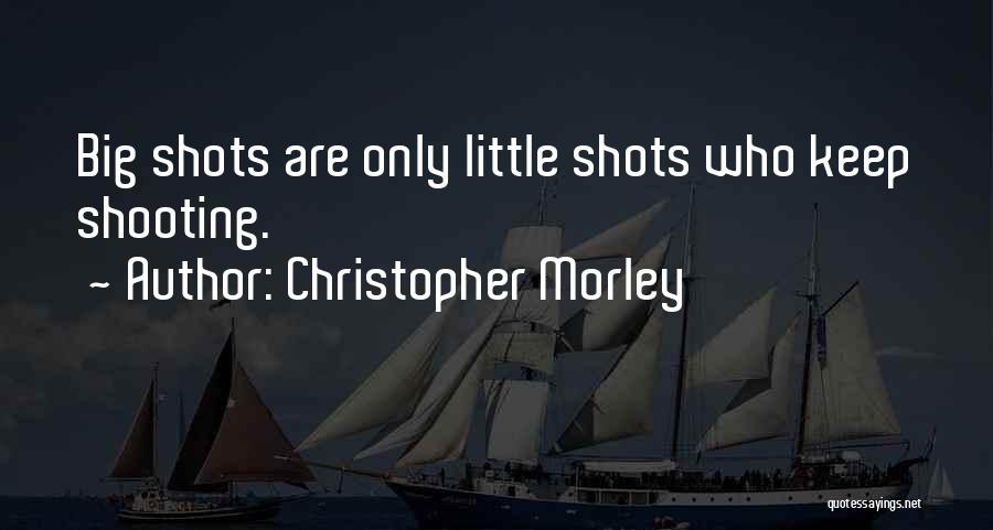 Big Shots Quotes By Christopher Morley