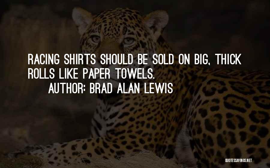 Big T Shirts Quotes By Brad Alan Lewis
