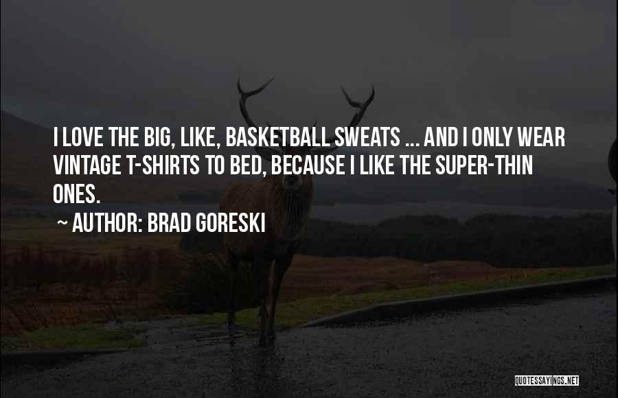 Big T Shirts Quotes By Brad Goreski