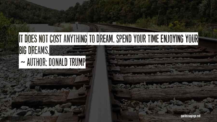 Big Time Dreams Quotes By Donald Trump