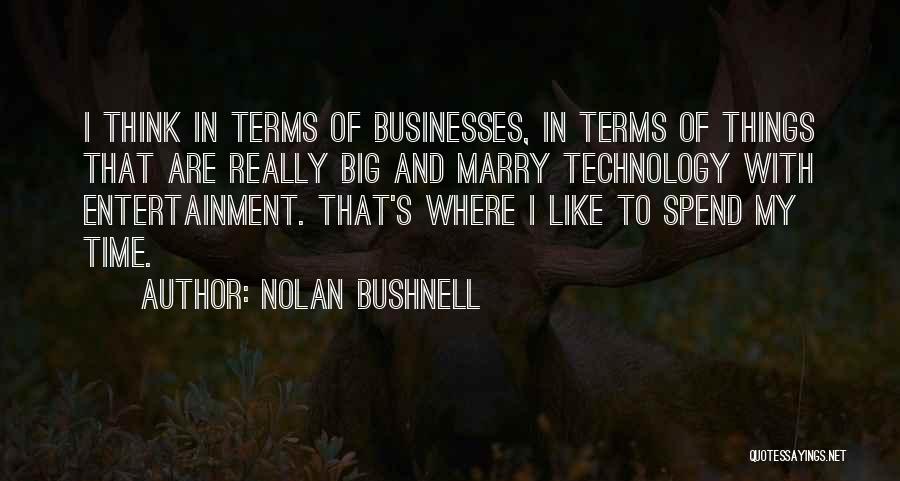 Big Time Quotes By Nolan Bushnell