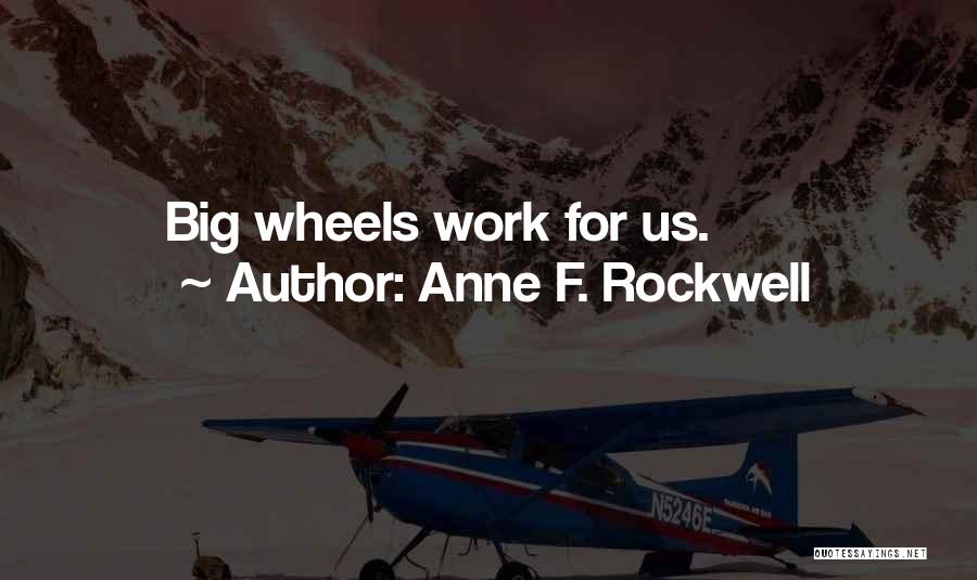 Big Wheels Quotes By Anne F. Rockwell