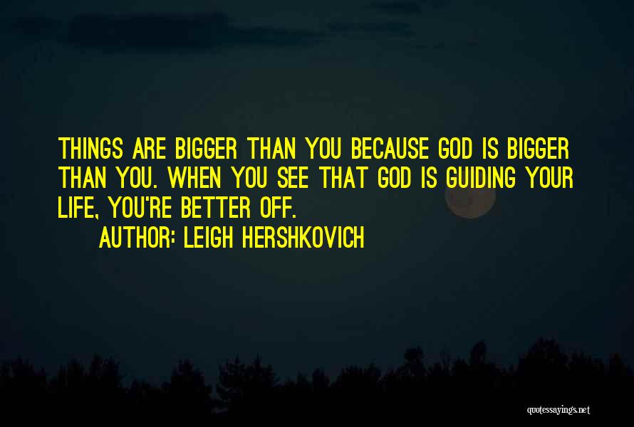 Bigger And Better Things In Life Quotes By Leigh Hershkovich