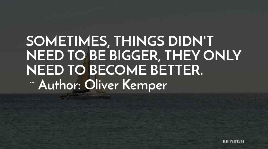 Bigger And Better Things In Life Quotes By Oliver Kemper