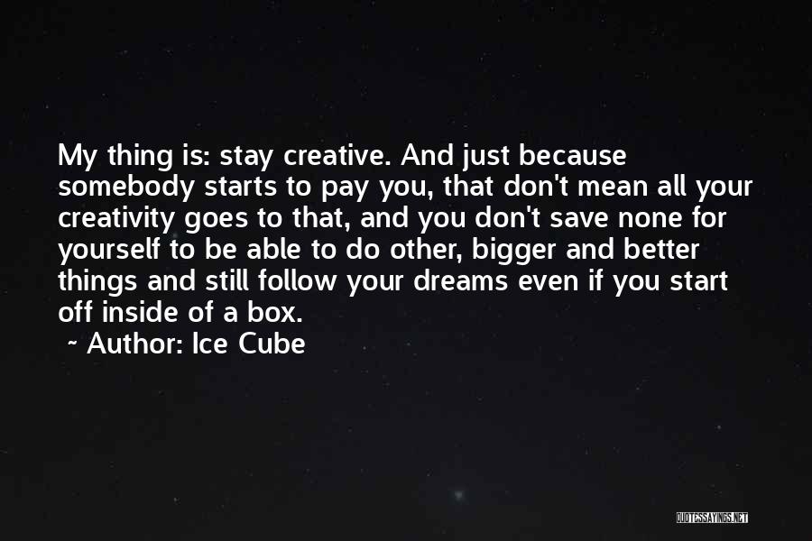 Bigger Better Things Quotes By Ice Cube