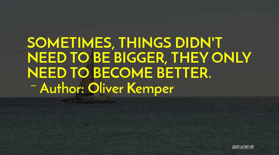 Bigger Better Things Quotes By Oliver Kemper