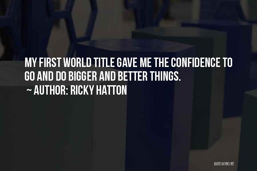 Bigger Better Things Quotes By Ricky Hatton