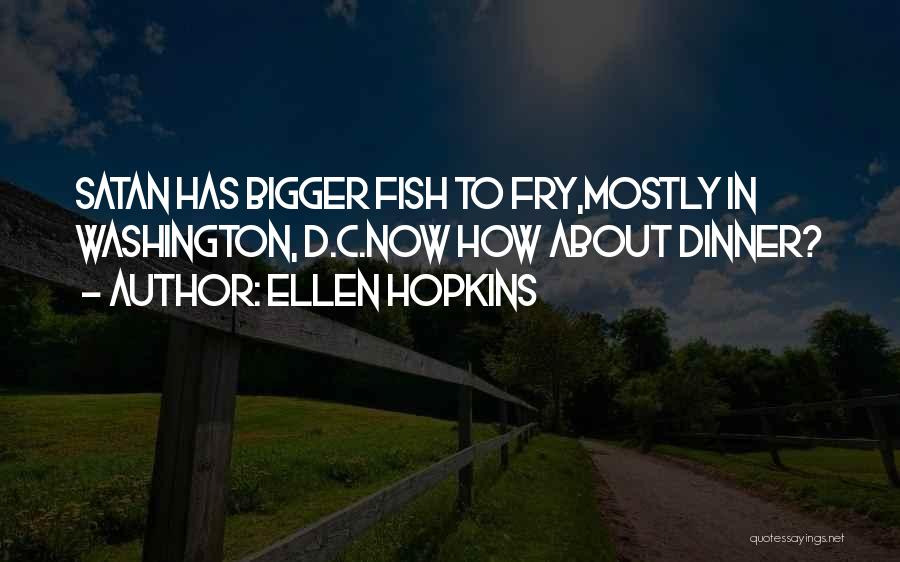 Bigger Fish To Fry Quotes By Ellen Hopkins