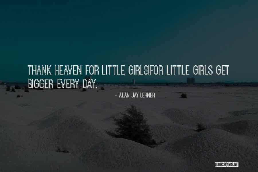 Bigger Girl Quotes By Alan Jay Lerner Bigger Girl Quotes By Alan Jay Lerner