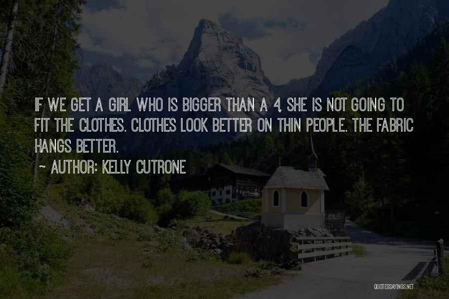 Bigger Is Better Quotes By Kelly Cutrone
