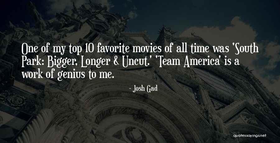 Bigger Longer And Uncut Quotes By Josh Gad Bigger Longer And Uncut Quotes By Josh Gad