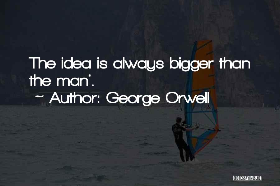 Bigger Man Quotes By George Orwell