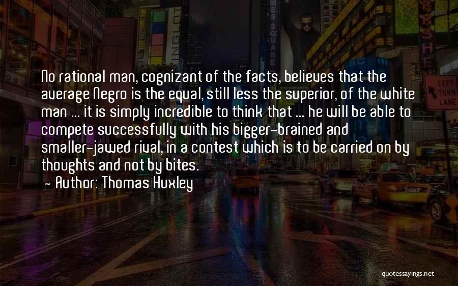 Bigger Man Quotes By Thomas Huxley