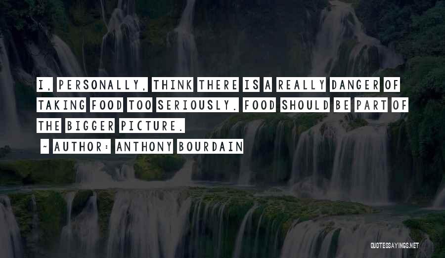 Bigger Picture Quotes By Anthony Bourdain