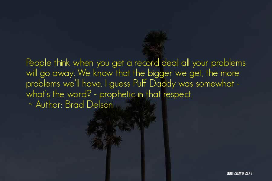 Bigger Problems Quotes By Brad Delson