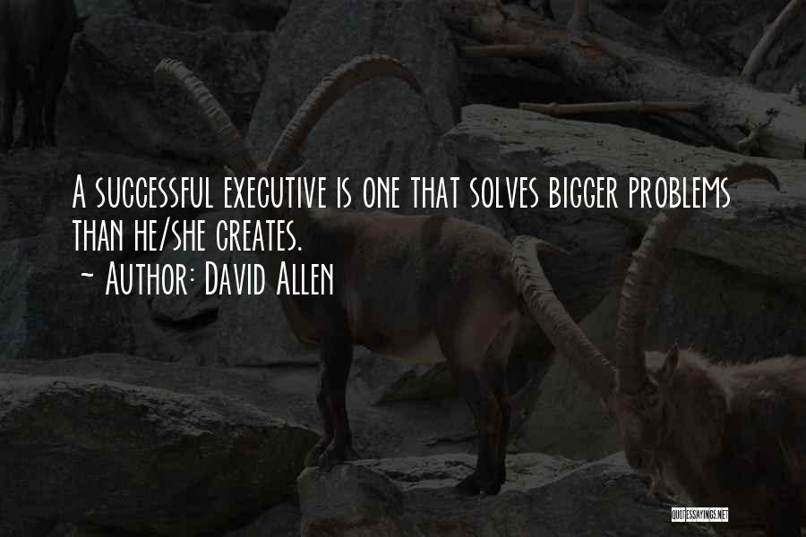 Bigger Problems Quotes By David Allen