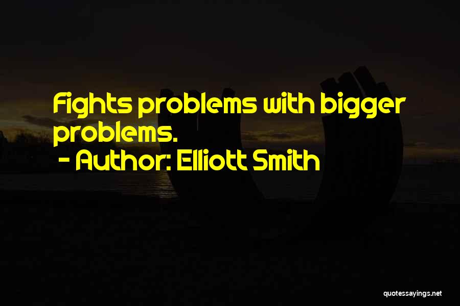 Bigger Problems Quotes By Elliott Smith