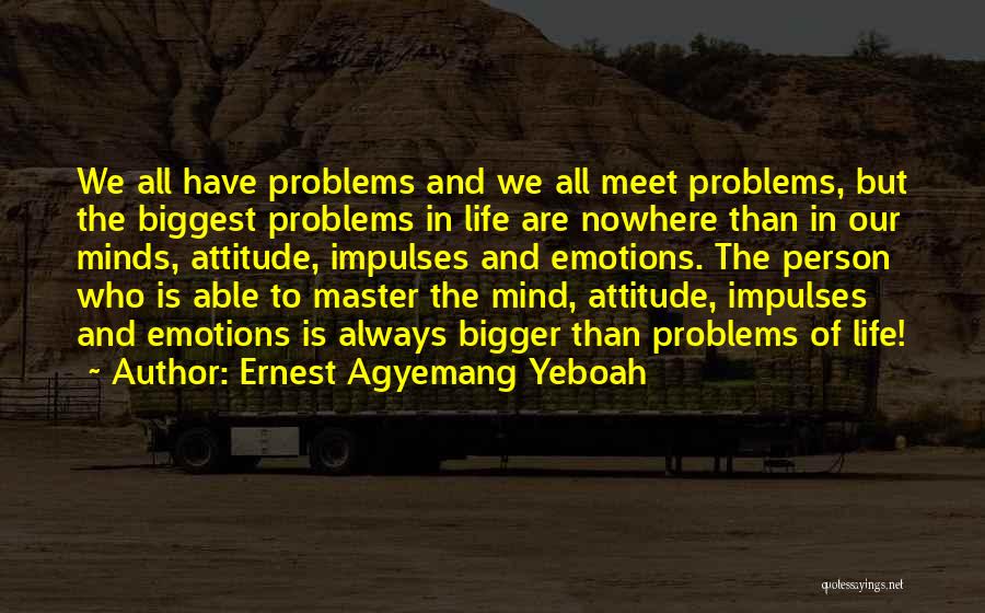 Bigger Problems Quotes By Ernest Agyemang Yeboah