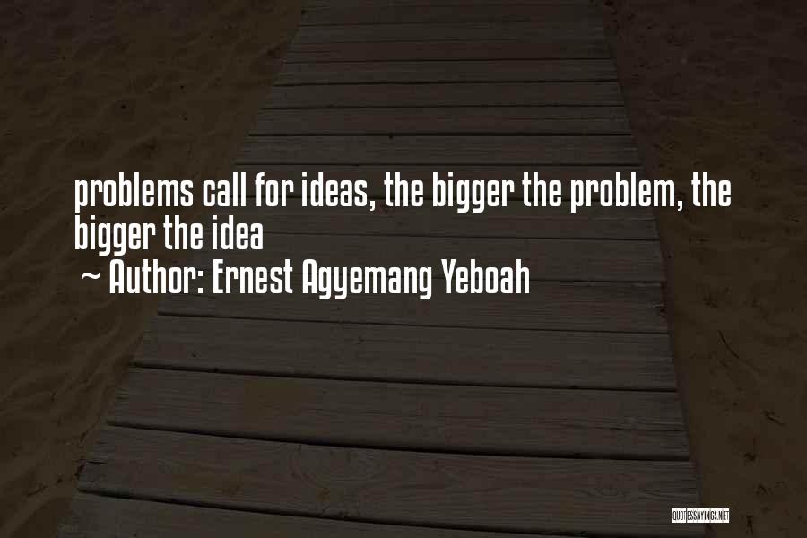 Bigger Problems Quotes By Ernest Agyemang Yeboah