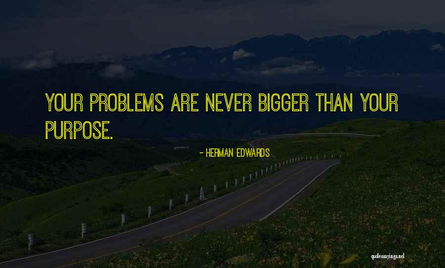 Bigger Problems Quotes By Herman Edwards