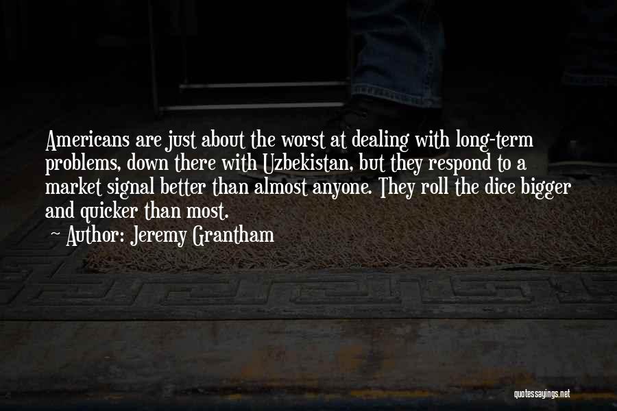 Bigger Problems Quotes By Jeremy Grantham