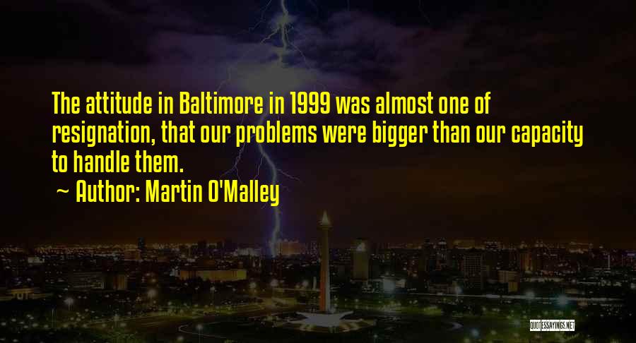 Bigger Problems Quotes By Martin O'Malley