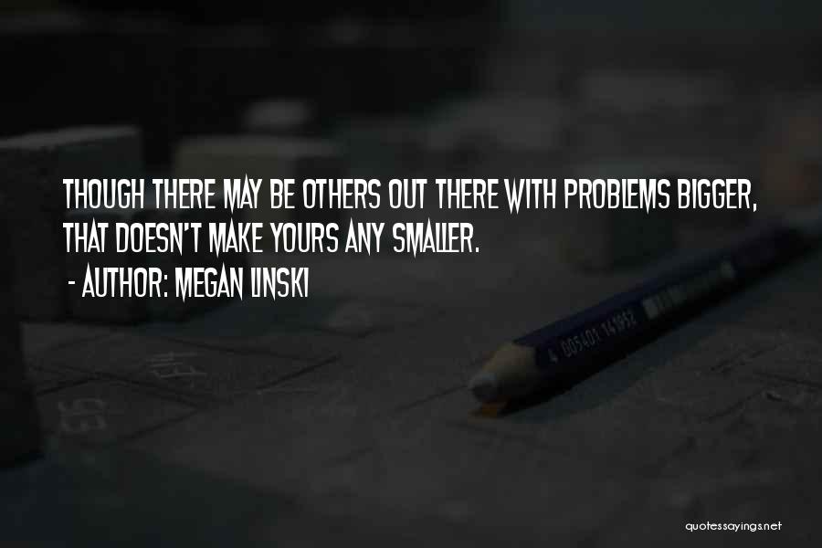 Bigger Problems Quotes By Megan Linski