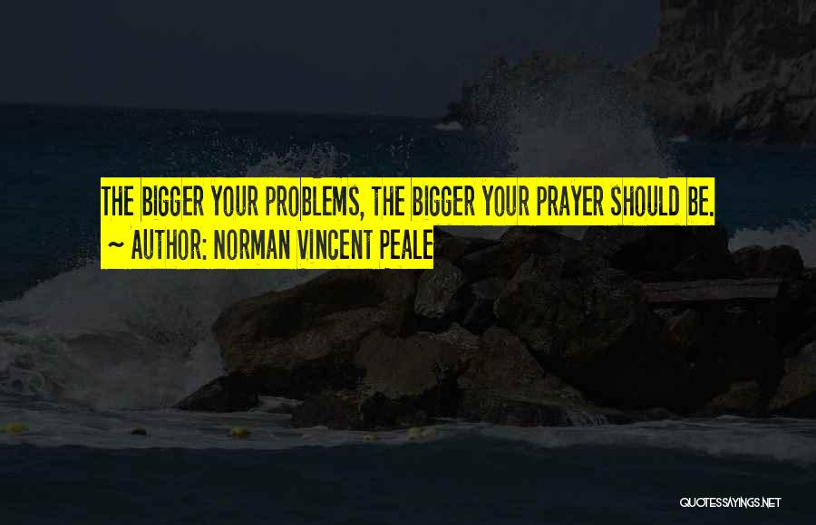 Bigger Problems Quotes By Norman Vincent Peale