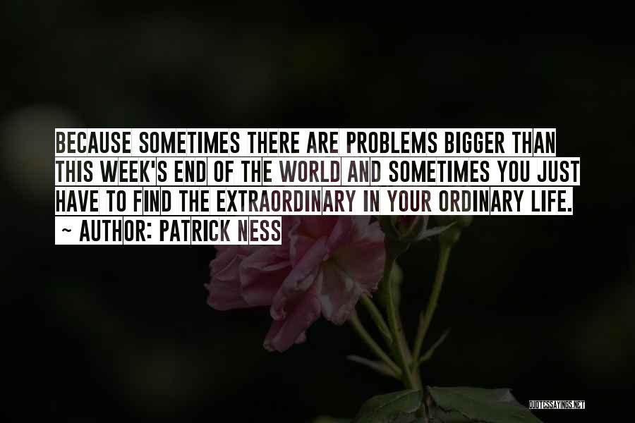 Bigger Problems Quotes By Patrick Ness