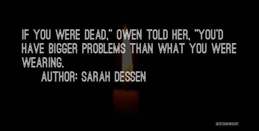 Bigger Problems Quotes By Sarah Dessen