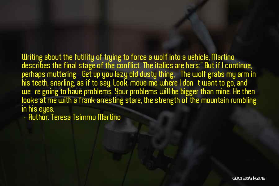 Bigger Problems Quotes By Teresa Tsimmu Martino