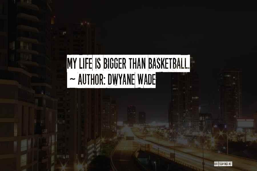 Bigger Than Life Quotes By Dwyane Wade