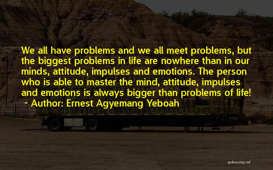 Bigger Than Life Quotes By Ernest Agyemang Yeboah