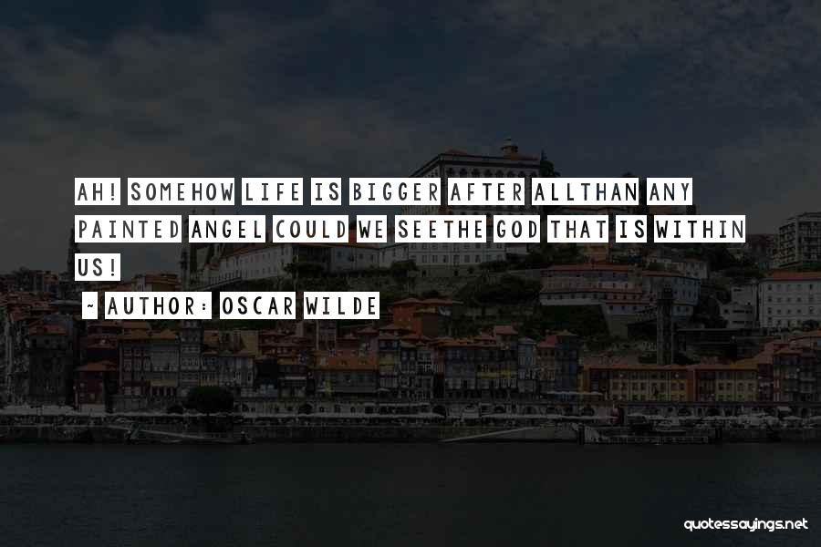 Bigger Than Life Quotes By Oscar Wilde