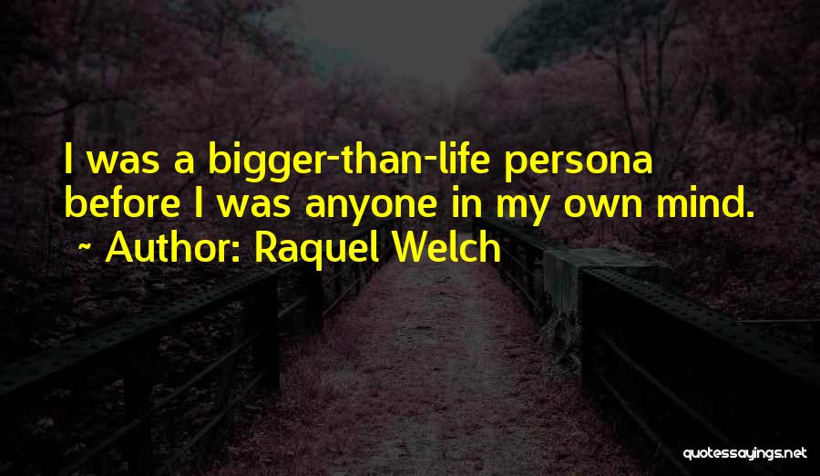 Bigger Than Life Quotes By Raquel Welch