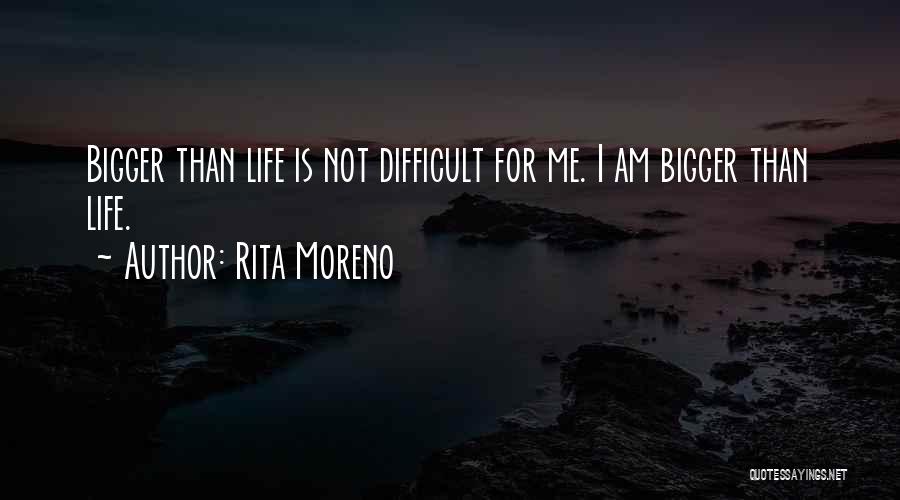 Bigger Than Life Quotes By Rita Moreno