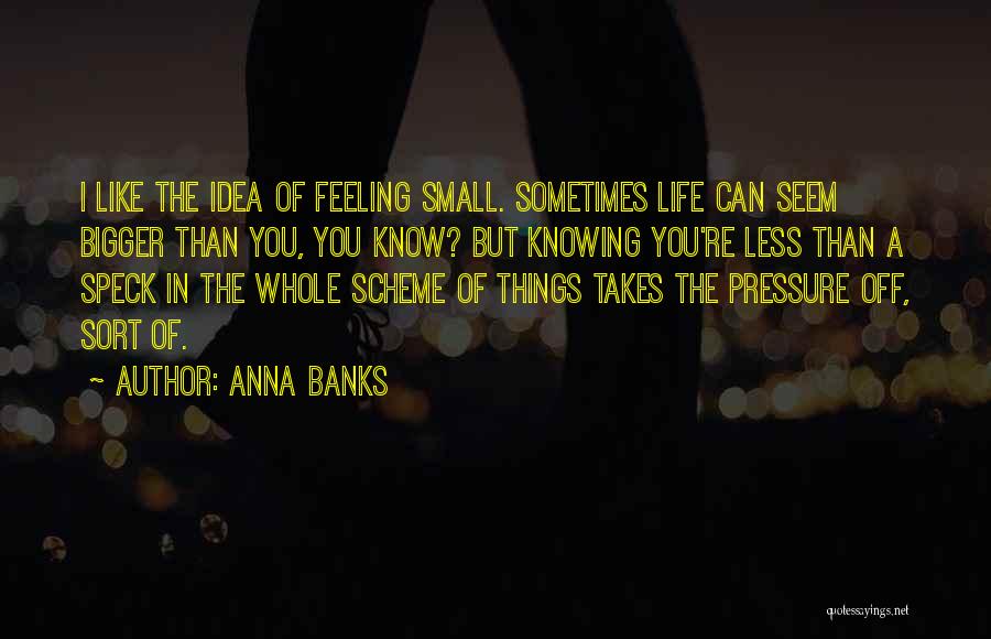 Bigger Things In Life Quotes By Anna Banks