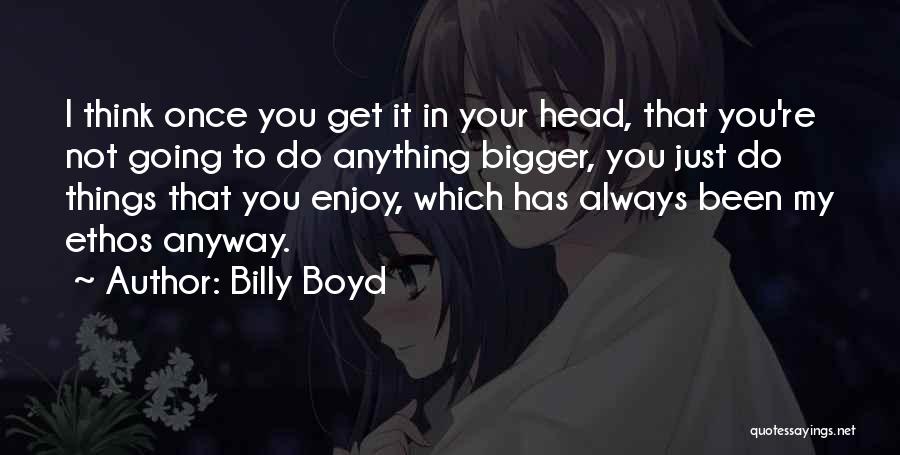 Bigger Things Quotes By Billy Boyd
