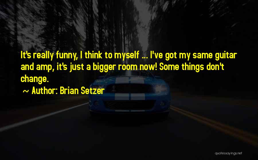 Bigger Things Quotes By Brian Setzer