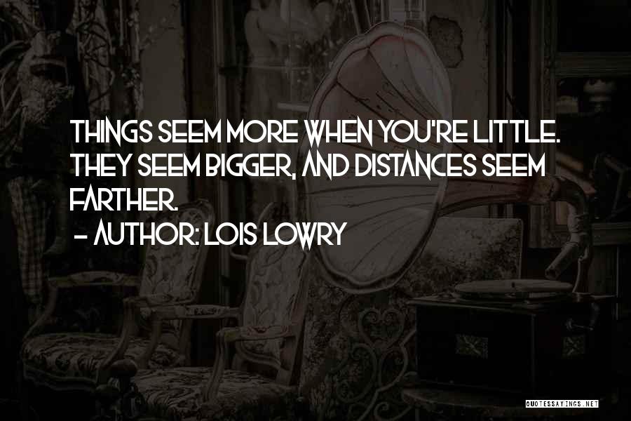 Bigger Things Quotes By Lois Lowry