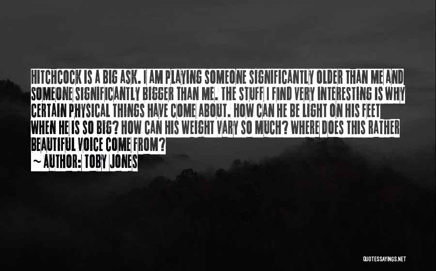 Bigger Things Quotes By Toby Jones