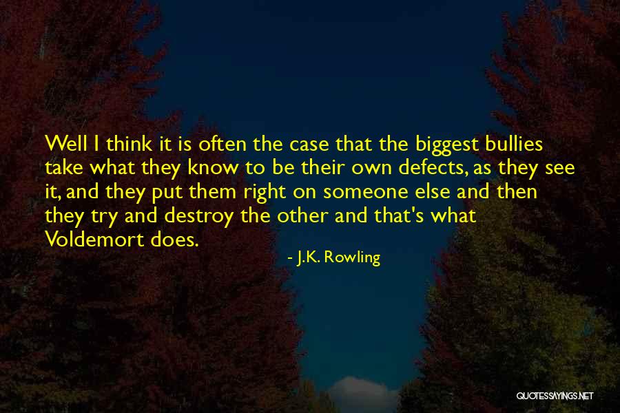 Biggest Bully I Know Quotes By J.K. Rowling Biggest Bully I Know Quotes By J.K. Rowling