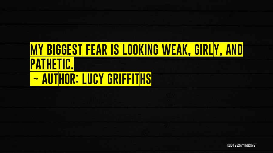 Biggest Fear Quotes By Lucy Griffiths